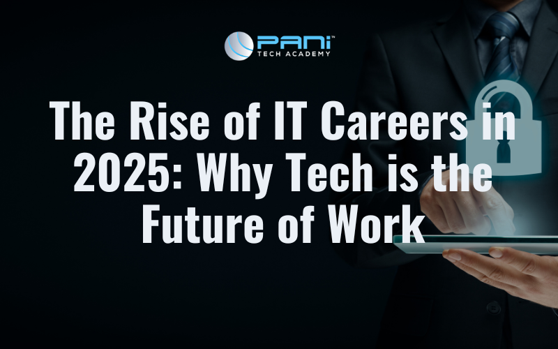 The Rise of IT Careers in 2025: Why Tech is the Future of Work